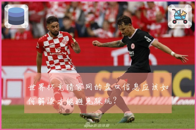 世界杯竞猜官网的盘口信息应该如何解读才能避免踩坑？